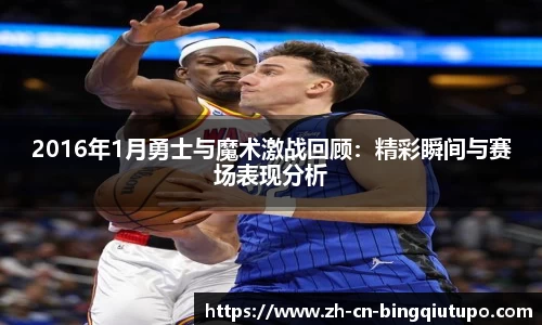 2016年1月勇士与魔术激战回顾：精彩瞬间与赛场表现分析